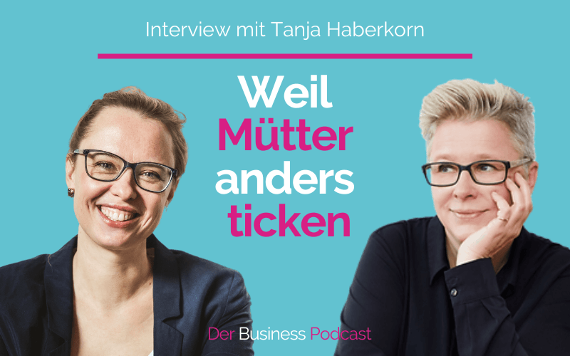 Weil Mütter anders ticken: Netzwerken mit den Business Moms – Interview mit Mit-Gründerin Tanja Haberkorn (#283)