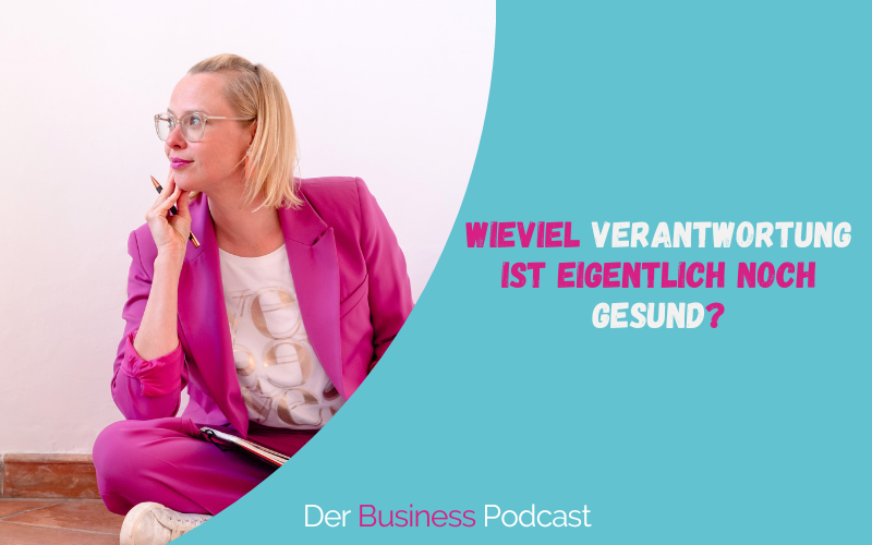 Verantwortung im Business: Wo du sie übernehmen musst – und wo du sie abgeben darfst (#497)